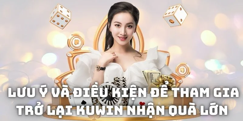 Lưu ý và điều kiện tham gia chương trình "Trở lại KUWIN nhận quà lớn