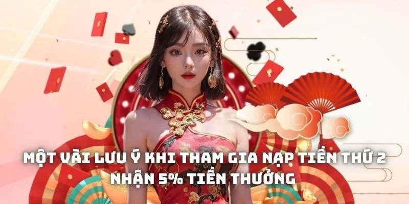 Lưu ý quan trọng khi tham gia ưu đãi "Nạp tiền thứ 2 nhận 5% tiền thưởng"