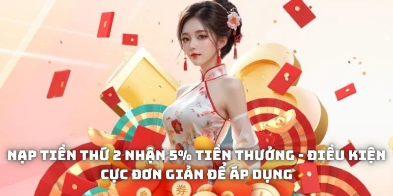 Điều kiện tham gia chương trình "Nạp tiền thứ 2 nhận 5% tiền thưởng"