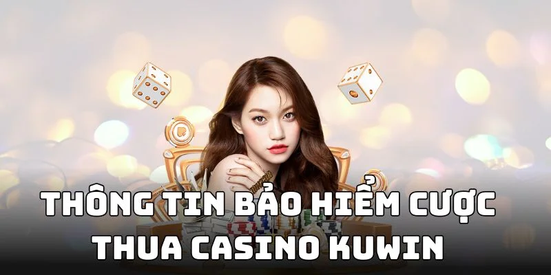 Thông tin bảo hiểm cược thua Casino KUWIN