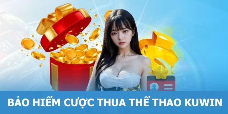 Ưu đãi bảo hiểm cược thua thể thao tại KUWIN, giảm rủi ro và nhận hoàn tiền hấp dẫn