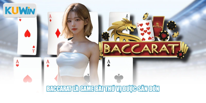 Baccarat là game bài thú vị được săn đón